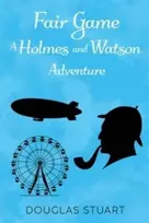 KNYGA Douglas Stuart Fair Game: A Holmes and Watson Adventure