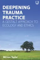KNYGA TAYLOR Deepening Trauma Practice: A Gestalt Approach to Ecology and Ethics