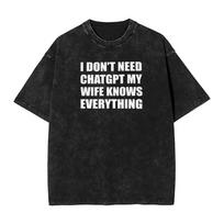 I Don't Need ChatGPT My Wife Knows Everything Meme Washed T Shirts Men's Pure Cotton Leisure T-Shirt Short Sleeve Tops Gift Idea S įvairiaspalvis