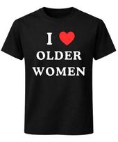 I Love Older Women T-Shirt Cougar Humour Funny Mature MILFs Graphic Unisex Tee M