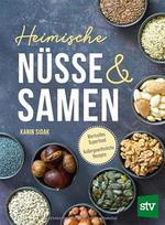 Heimische Nüsse und Samen: Wertvolles Superfood - Außergewöhnliche Rezepte