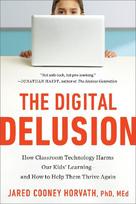 The Digital Delusion: How Classroom Technology Harms Our Kids' Learning--And How to Help Them Thrive Again