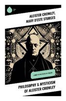 Philosophy & Mysticism of Aleister Crowley: Exploring Esoteric Traditions and Mystical Symbolism of Early 20th Century Occult Thought
