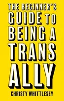 KNYGA Christy Whittlesey The Beginner's Guide to Being A Trans Ally