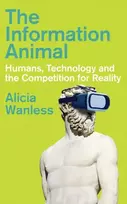 KNYGA Alicia Wanless Information Animal, Humans, Technology and the Competition for Reality