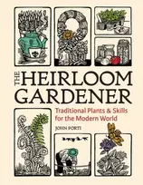 KNYGA John Forti Heirloom Gardener: Traditional Plants and Skills for the Modern World
