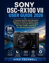 Sony DSC-RX100 VII User Guide 2026: A Complete Step-By-Step Manual for Beginners & Seniors to Master Setup, Autofocus, Low-Light Photography, 4K Video, Hidden Features & Pro Shooting Techniques