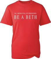 In A World Full Of Princesses Be A Beth T Shirt Unisexs Funny Quote Graphic Tee S