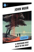 A Thousand-Mile Walk to the Gulf: A Naturalist's Post-Civil War Journey Through the Southern Wilderness