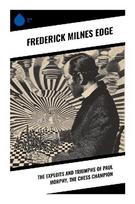 The Exploits and Triumphs of Paul Morphy, the Chess Champion: Victorian Chess Culture, European Matches, and the Rise of an American Prodigy