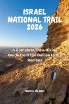 ISRAEL NATIONAL TRAIL 2026: A Complete Thru-Hiking Guide from the Galilee to the Red Sea