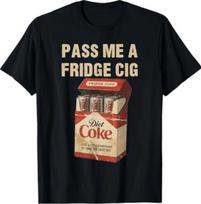 Funny Pass Me A Fridge Cig Funny Fridge Cig of Men WOM T-Shirt L