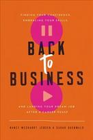 Back to Business: Finding Your Confidence, Embracing Your Skills, and Landing Your Dream Job After a Career Pause