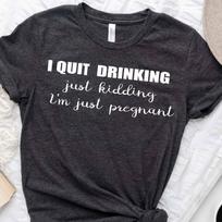 I Quit Drinking, just kidding, I'm just pregnant, Pregnancy Announcet, Unisex Jersey Tee, New Mom Shirt 130