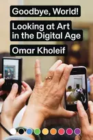 KNYGA Omar Kholeif Goodbye, World! – Looking at Art in the Digital Age
