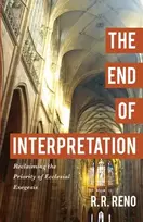 KNYGA R R Reno End of Interpretation – Reclaiming the Priority of Ecclesial Exegesis
