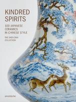 Kindred Spirits: 100 Japanese Ceramics in Chinese Style. The Shen Zhai Collection, Kindred Spirits: 100 Japanese Ceramics in Chinese Style. The Shen Zhai Collection
