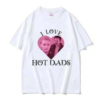 I Love Hot Dads T-shirt The Twilight Saga Charlie Swan Billy Burke Graphic Tshirts Unisex Women Cotton Oversized T Shirt Streetwear S