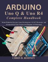 Arduino Uno Q & Uno R4 Complete Handbook: Master Embedded Systems, Linux Development, AI, IoT, Electronics, and Advanced Real-Time Projects from Beginner to Professional