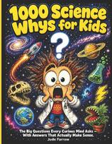 1000 Science Whys for Kids: The Big Questions Every Curious Mind Asks and the Smart Answers That Actually Make Sense, With Illustrations
