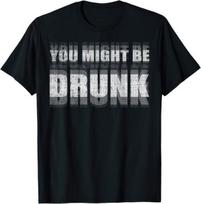 You Might Be Drunk Funny Drinking Sayings Humor Graphic T-Shirt M