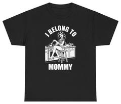 I Belong To Mommy Funny Mom Humor Tee Unethical Threads XXL