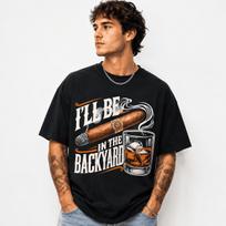 I’ll Be In The Backyard T-Shirt | Cigar and Whiskey Graphic Tee L