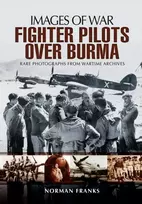 KNYGA Norman Franks RAF Fighter Pilots Over Burma: Images of War