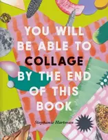 KNYGA Stephanie Hartman You Will Be Able to Collage by the End of This Book