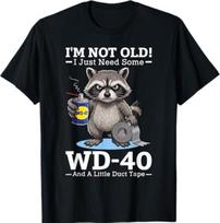 I’m Not Old! I Just Need Some WD-40 and A Little Duct Tape T-Shirt XXXXL