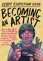 Becoming an Artist: How to Make Art Like a Human by Embracing Failure, Discovering Your Creative Voice and Finding Joy in the Process