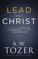KNYGA A. W. Tozer Lead like Christ – Reflecting the Qualities and Character of Christ in Your Ministry