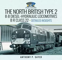 KNYGA Anthony P Sayer North British Type 2 B-B Diesel-Hydraulic Locomotives, B R Class 22 - Volume 2 - Detailed Insights