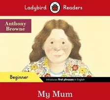 KNYGA Ladybird Readers Beginner Level - Anthony Browne - My Mum (ELT Graded Reader)