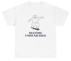 Become Unbearable T Shirt Funny Bear Skateboard Hobby Animal Lover Meme Gift Tee S