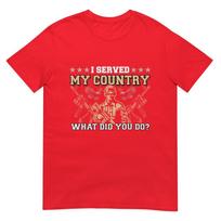 I Served My Country What Did You Do Veteran Fathers Day Tshirt S