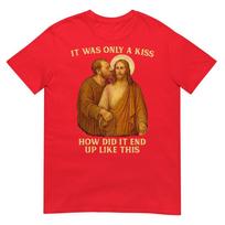 Jesus It Was Only A Kiss How Did It End Up Like This TShirt S