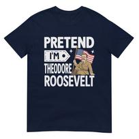 Pretend Im Theodore Roosevelt Costume Halloween History TShirt S