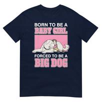 Born To Be A Baby Girl Forced To Be A Big Dog TShirt S