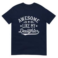Awesome Like My Daughter Dad Gifts Unisex Funny Fathers Day Dad TShirt S