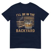 Ill Be In The Backyard Funny Bourbon Cigar Lover TShirt S