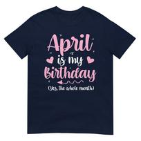 Unisexs April Is My Birthday Yes The Whole Month Unisex Girls Vneck Tshirt S