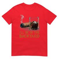 Ill Be In The Backyard Funny Cigar And Bourbon Lovers TShirt S