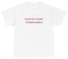 Im Exactly Like Other Girls T Shirt Silly Y2k Grunge Ironic Gen Z Meme Tee S
