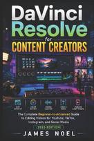 DaVinci Resolve for Content Creators: The Complete Beginner-to-Advanced Guide to Editing Videos for YouTube, TikTok, Instagram, and Social Media (2026 Edition)