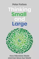 KNYGA Peter Forbes Thinking Small and Large, How Microbes Made and Can Save Our World