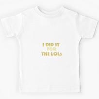 I did it for the Lols! Comedy Gold Kids T-Shirt 100