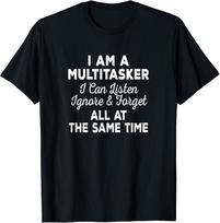 I Am A Multitasker I Can Listen Ignore amp; Forget Funny Saying TShirt Unisex T-Shirt L
