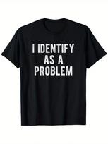 I Identify As A Problem Funny Sarcastic Humor T-Shirt - 100% Cotton 220gsm Heavy XL