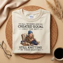 All Women Are Created Equal Shirt, Still Knitting in Their Eighties Tee, Vintage Grandma Knitter Gift, 80s Mother's Day T-Shirt XL